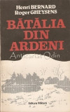 Batalia din Ardeni - Henri Bernard, Roger Gheysens, Editura Militara, 1989, Istorie, 205 Pagini