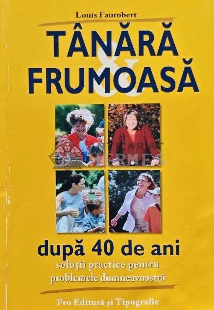 Tanara frumoasa dupa 40 de ani. Solutii practice pentru problemele dumneavoastra - 2004 - Louis Faurobert (AG191)