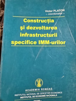CONSTRUCTIA SI DEZVOLTAREA INFRASTRUCTURII SPECIFICE IMM-URILOR - VICTOR PLATON foto