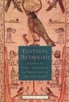 Egyptian Mythology: A Guide to the Gods, Goddesses, and Traditions of Ancient Egypt