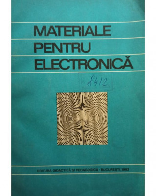 V. M. Catuneanu (coord.) - Materiale pentru electronica (editia 1982) foto