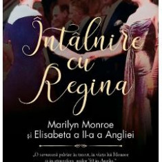 Intalnire cu Regina. Marilyn Monroe si Elisabeta a II-a a Angliei - Michelle Morgan