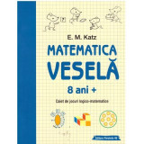 Matematica vesela. Caiet de jocuri logico-matematice (8 ani +) - E. M. Katz