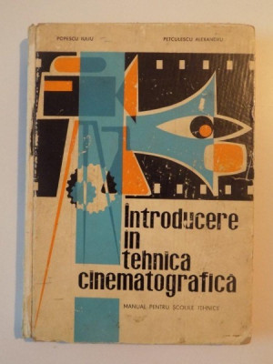 INTRODUCERE IN TEHNICA CINEMATOGRAFICA , MANUAL PENTRU SCOLILE TEHNICE DE POPESCU IULIU , PETCULESCU ALEXANDRU , 1967 foto