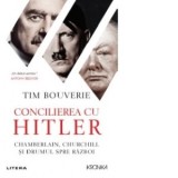 Concilierea cu Hitler. Chamberlain, Churchill si drumul spre razboi - Corina Dobrota, Tim Bouverie