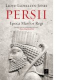 Persii. Epoca Marilor Regi - Smaranda Campeanu, Lloyd Llewellyn-Jones