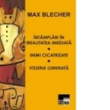 Intamplari in irealitatea imediata / Inimi cicatrizate / Vizuina luminata - Max Blecher