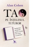 Tao pe intelesul tuturor - Alan Cohen