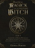 Practical Magick for the Solitary Witch (3 in 1): Starter Kit of Modern Witchcraft: Wicca, Hoodoo, Folk Magick, Prayers &amp;amp; Protection Magick; Manif