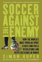 Soccer Against the Enemy: How the World&amp;#039;s Most Popular Sport Starts and Fuels Revolutions and Keeps Dictators in Power foto