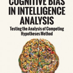Cognitive Bias in Intelligence Analysis: Testing the Analysis of Competing Hypotheses Method