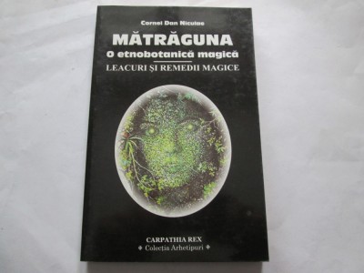 Cornel Dan Niculae - Matraguna, o etnobotanica magica. Leacuri si remedii magice foto