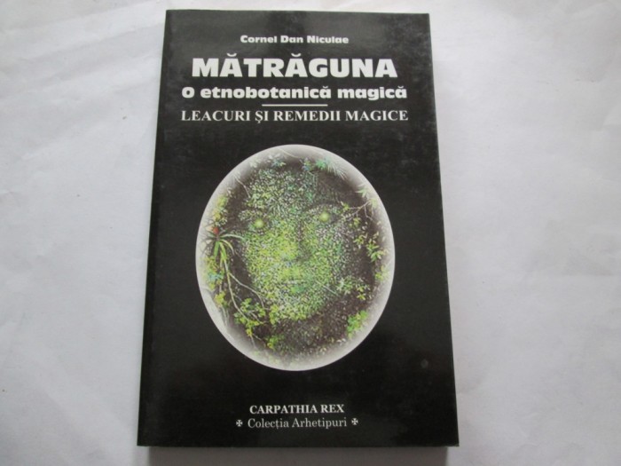 Cornel Dan Niculae - Matraguna, o etnobotanica magica. Leacuri si remedii magice