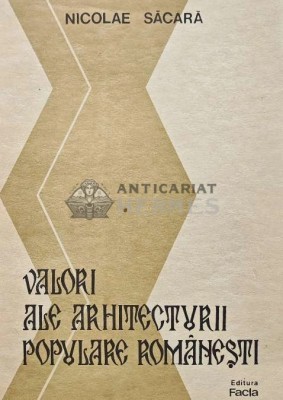 Valori ale arhitecturii populare romanesti - 1987 - Nicolae Sacara (AB16) foto