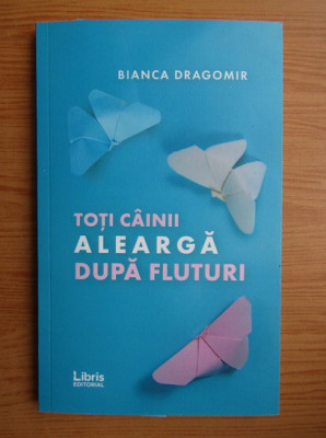 Bianca Dragomir - Toti cainii alearga dupa fluturi (2019) foto