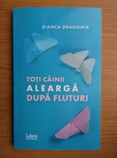 Bianca Dragomir - Toti cainii alearga dupa fluturi (2019)