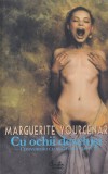 Marguerite Yourcenar - Cu ochii deschisi. Convorbiri cu Matthieu Galey