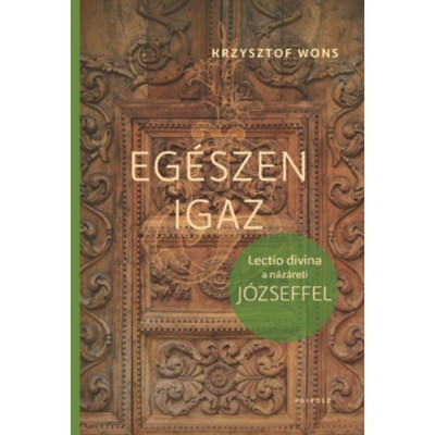 Eg&amp;eacute;szen igaz - Lectio divina a n&amp;aacute;z&amp;aacute;reti J&amp;oacute;zseffel - Krzysztof Wons foto
