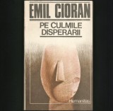 PE CULMILE DISPERĂRII - EMIL CIORAN - HUMANITAS