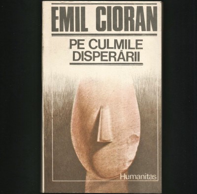 PE CULMILE DISPERĂRII - EMIL CIORAN - HUMANITAS foto