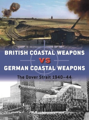 British Coastal Weapons Vs German Coastal Weapons: The Dover Strait 1940-44