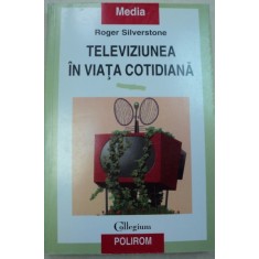 TELEVIZIUNEA IN VIATA COTIDIANA-ROGER SILVERSTONE,1999