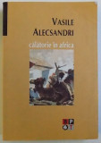 CALATORIE IN AFRICA - PROZA de VASILE ALECSANDRI , 2007