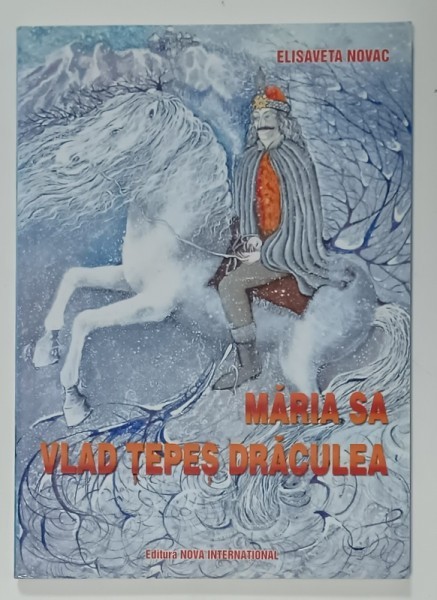 MARIA SA VLAD TEPES DRACULEA de ELISAVETA NOVAC , LEGENDE ISTORICE , 2008