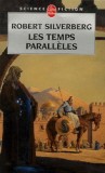 Robert Silverberg - Les temps paralleles