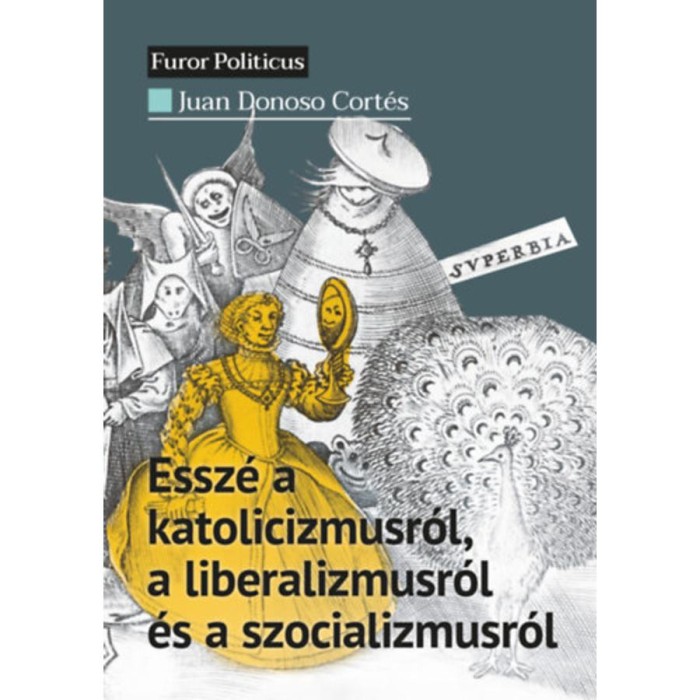 Essz&eacute; a katolicizmusr&oacute;l, a liberalizmusr&oacute;l &eacute;s a szocializmusr&oacute;l - Juan Donoso Cort&eacute;s