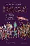 Cumpara ieftin Inalta Poarta si Tarile Romane, Michał Wasiucionek - Editura Humanitas