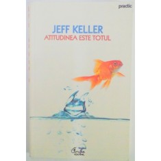 ATITUDINEA ESTE TOTUL de JEFF KELLER , EDITIA A II A , 2008 , prezinta insemnari cu markerul
