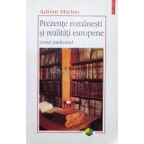 Prezente romanesti si realitati europene. Jurnal intelectual - 2004 - Adrian Marino (T23)