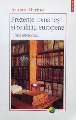 Prezente romanesti si realitati europene. Jurnal intelectual - 2004 - Adrian Marino (T23) foto