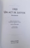 1920 - UN ACT DE JUSTITIE - DOCUMENTE , editia a - II - A de CORNELIU - MIHAIL LUNGU si IOAN GRIGORIE , 2005