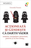 Acționează și g&acirc;ndește ca Darth Vader. Misterios, manipulator, perseverent, puternic și un bun strateg