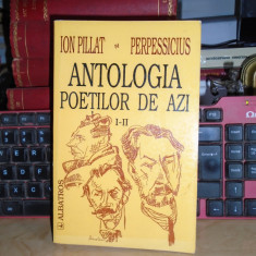 ION PILLAT / PERPESSICIUS - ANTOLOGIA POETILOR DE AZI * VOL. I-II , 2000 *