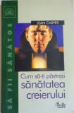 CUM SA-TI PASTREZI SANATATEA CREIERULUI de JEAN CARPER , 2004