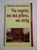 NU REGRET, NU MA JELESC, NU STRIG - MIHAELA M. CEAUSESCU