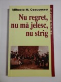 NU REGRET, NU MA JELESC, NU STRIG - MIHAELA M. CEAUSESCU