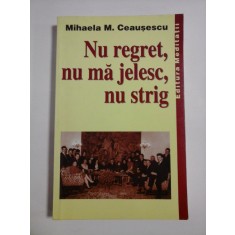 NU REGRET, NU MA JELESC, NU STRIG - MIHAELA M. CEAUSESCU