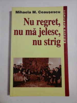 NU REGRET, NU MA JELESC, NU STRIG - MIHAELA M. CEAUSESCU foto