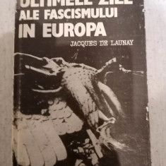 Jacques de Launay - Ultimele zile ale fascismului in Europa