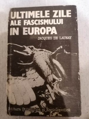 Jacques de Launay - Ultimele zile ale fascismului in Europa foto