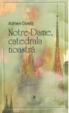 Notre-Dame, catedrala noastra/Adrien Goetz, cartea romaneasca