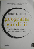 Geografia gandirii. De ce gandesc diferit asiaticii si occidentalii &ndash; Richard E. Nisbett