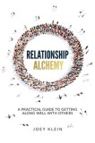 Relationship Alchemy: A Practical Guide to Getting Along Well With Others