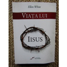 ELLEN WHITE - VIATA LUI IISUS