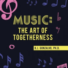 Music: the Art of Togetherness: Unleashing Our Creativity to Find the Path to Inner and Social Harmony