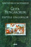 Anonymus Notarius - Gesta Hungarorum. Faptele ungurilor